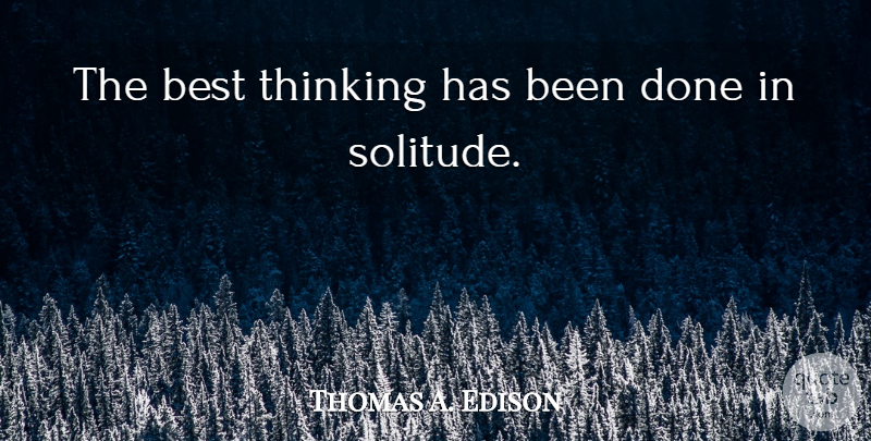 Thomas A. Edison Quote About Best, Solitude, Thinking: The Best Thinking Has Been...