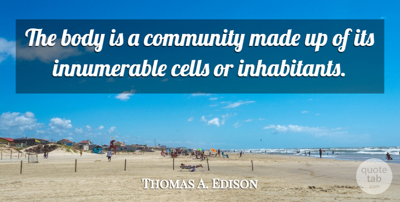 Thomas A. Edison Quote About Cells, Community, Body: The Body Is A Community...