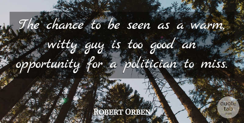 Robert Orben Quote About Witty, Opportunity, Guy: The Chance To Be Seen...
