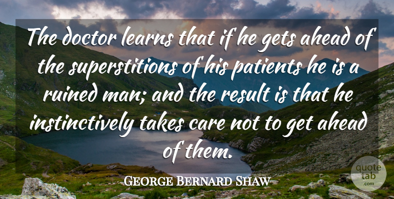 George Bernard Shaw Quote About Men, Medicine, Doctors: The Doctor Learns That If...