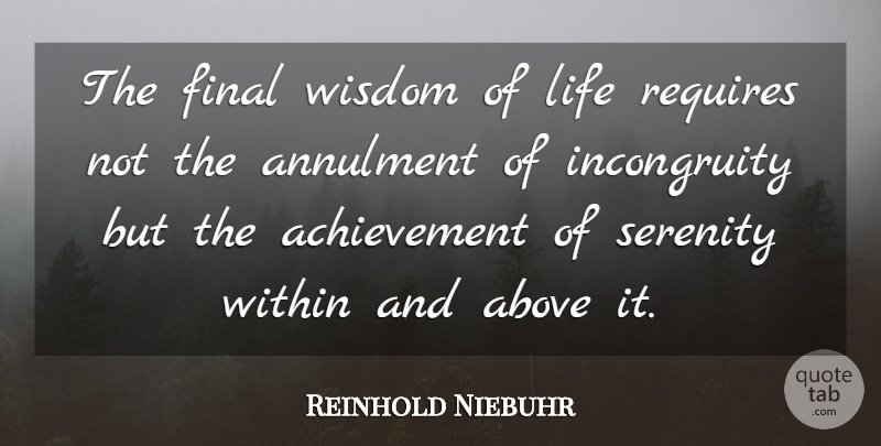 Reinhold Niebuhr Quote About Moving On, Wisdom, Achievement: The Final Wisdom Of Life...