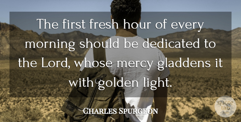 Charles Spurgeon Quote About Dedicated, Fresh, Golden, Hour, Morning: The First Fresh Hour Of...
