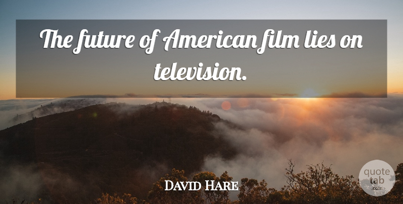 David Hare Quote About Lying, Television, Film: The Future Of American Film...