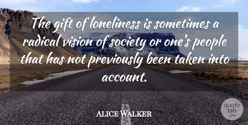 Alice Walker Quote About Lonely, Loneliness, Taken: The Gift Of Loneliness Is...