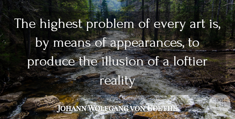 Johann Wolfgang von Goethe Quote About Appearance, Art, Highest, Illusion, Means: The Highest Problem Of Every...