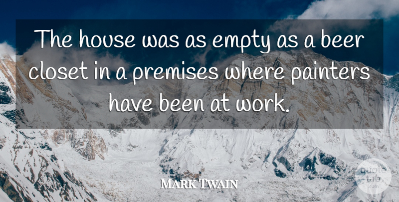 Mark Twain Quote About Beer, Closet, Empty, House, Painters: The House Was As Empty...