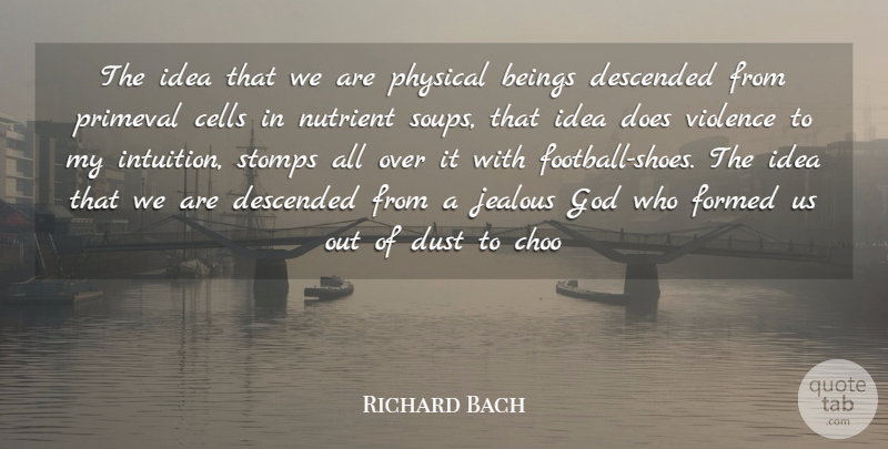 Richard Bach Quote About Beings, Cells, Descended, Dust, Formed: The Idea That We Are...