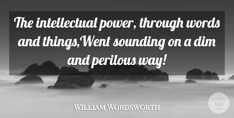 William Wordsworth Quote About Dim, Words: The Intellectual Power Through Words...