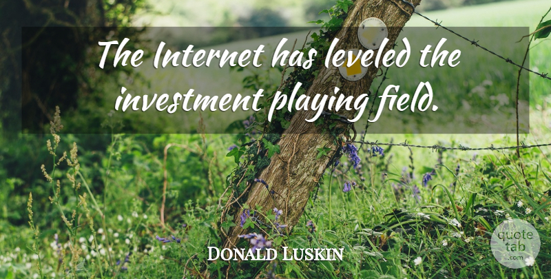 Donald Luskin Quote About Fields, Internet, Investment: The Internet Has Leveled The...