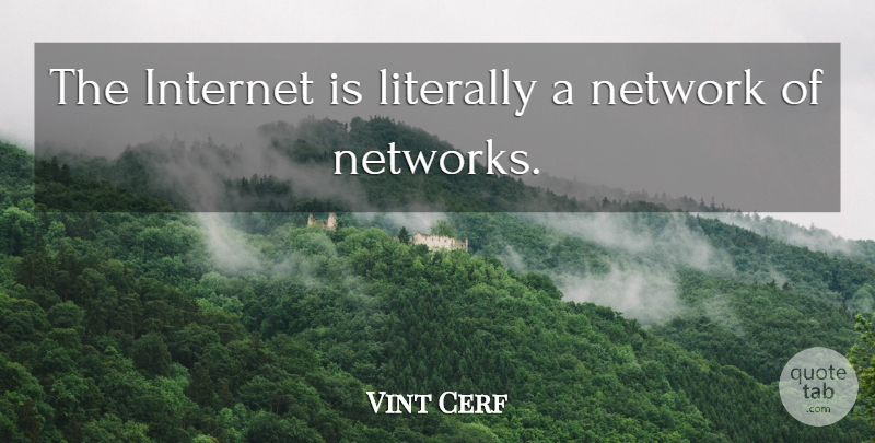 Vint Cerf Quote About Literally: The Internet Is Literally A...