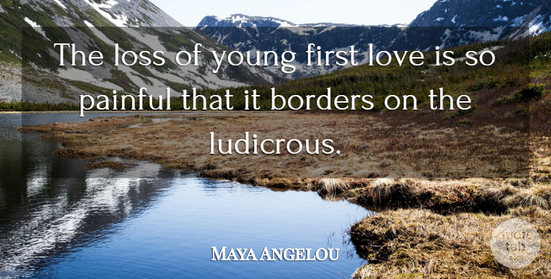 Maya Angelou Quote About Loss, First Love, Love Is: The Loss Of Young First...