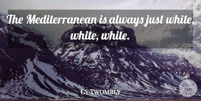 Cy Twombly Quote About undefined: The Mediterranean Is Always Just...