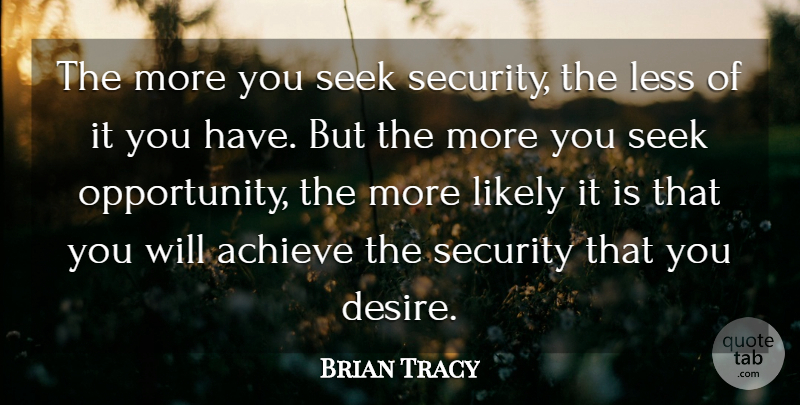 Brian Tracy Quote About Positive Thinking, Opportunity, Desire: The More You Seek Security...