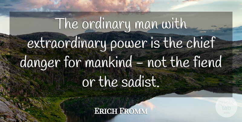 Erich Fromm Quote About Fear, Power, Men: The Ordinary Man With Extraordinary...