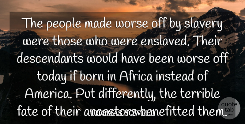 Thomas Sowell Quote About Fate, America, People: The People Made Worse Off...