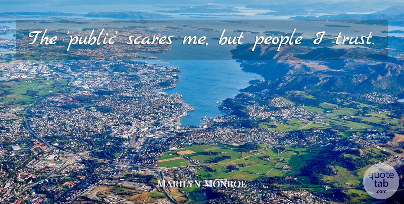 Marilyn Monroe Quote About Inspiring, People, Scare: The Public Scares Me But...