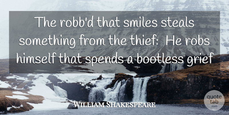 William Shakespeare Quote About Grief, Himself, Smiles, Spends, Steals: The Robbd That Smiles Steals...