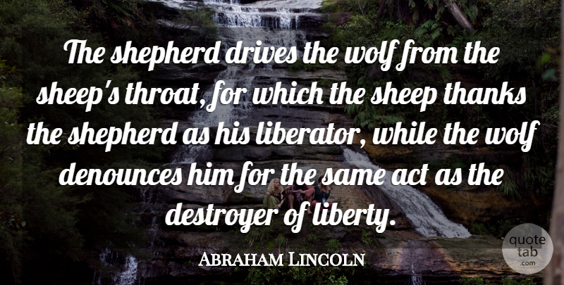 Abraham Lincoln Quote About Act, Destroyer, Drives, Freedom, Sheep: The Shepherd Drives The Wolf...