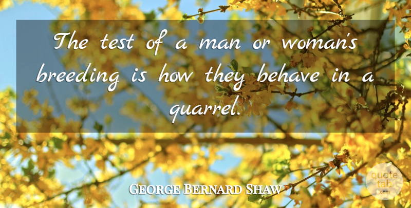 George Bernard Shaw Quote About Love, Life, Family: The Test Of A Man...