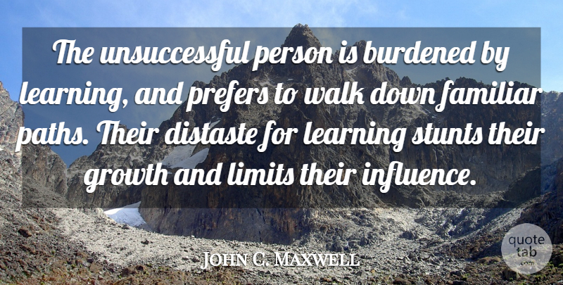 John C. Maxwell Quote About Inspiration, Growth, Limits: The Unsuccessful Person Is Burdened...