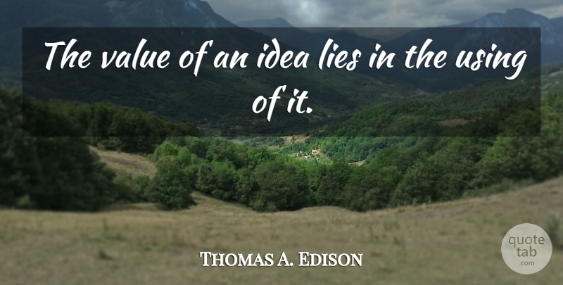 Thomas A. Edison Quote About Business, Good Life, Lying: The Value Of An Idea...