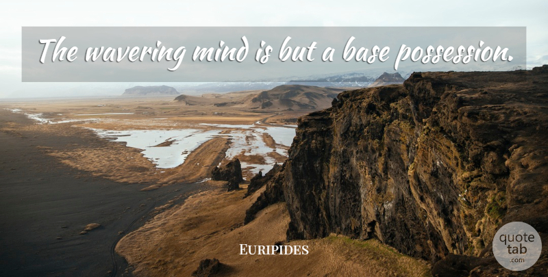 Euripides Quote About Decision, Mind, Wavering: The Wavering Mind Is But...