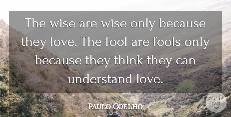 Paulo Coelho Quote About Love, Life, Wise: The Wise Are Wise Only...