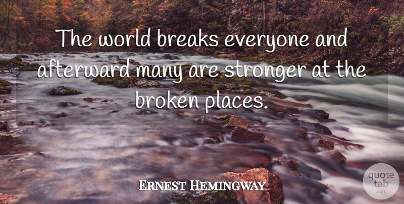 Ernest Hemingway Quote About American Novelist, Breaks, Broken, Stronger: The World Breaks Everyone And...