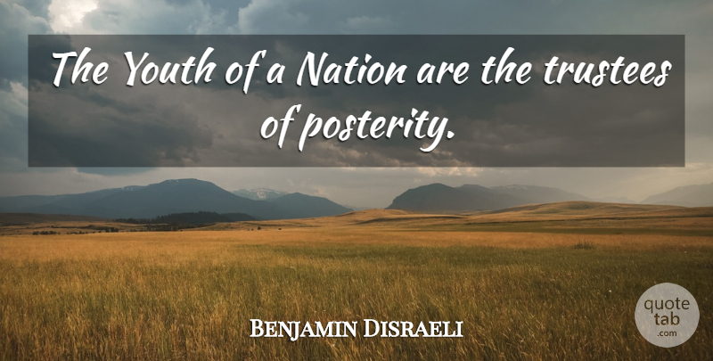 Benjamin Disraeli Quote About Time, Youth, Trustees: The Youth Of A Nation...