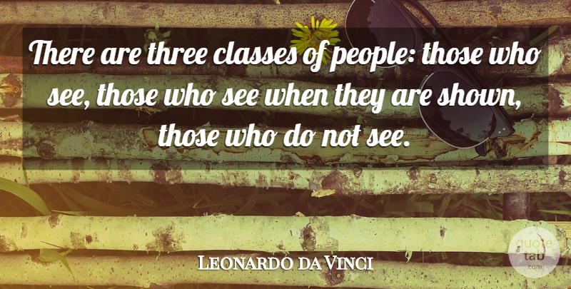 Leonardo da Vinci Quote About Inspirational, Art, Class: There Are Three Classes Of...