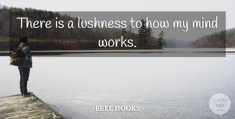 bell hooks Quote About Mind: There Is A Lushness To...