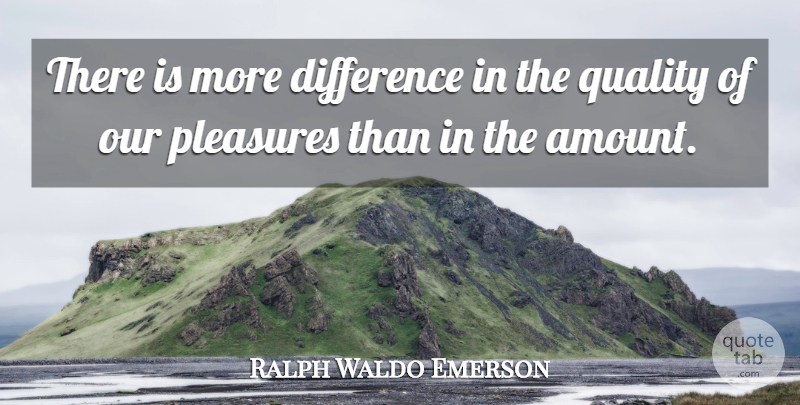Ralph Waldo Emerson Quote About Differences, Quality, Pleasure: There Is More Difference In...
