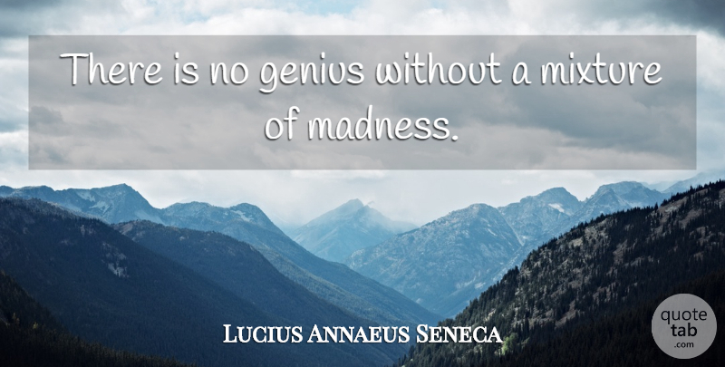 Lucius Annaeus Seneca Quote About Genius, Mixture: There Is No Genius Without...