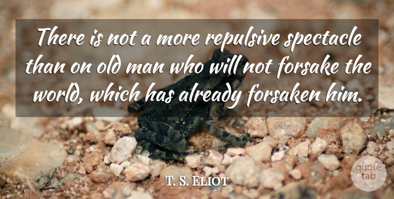 T. S. Eliot Quote About Men, Age, World: There Is Not A More...