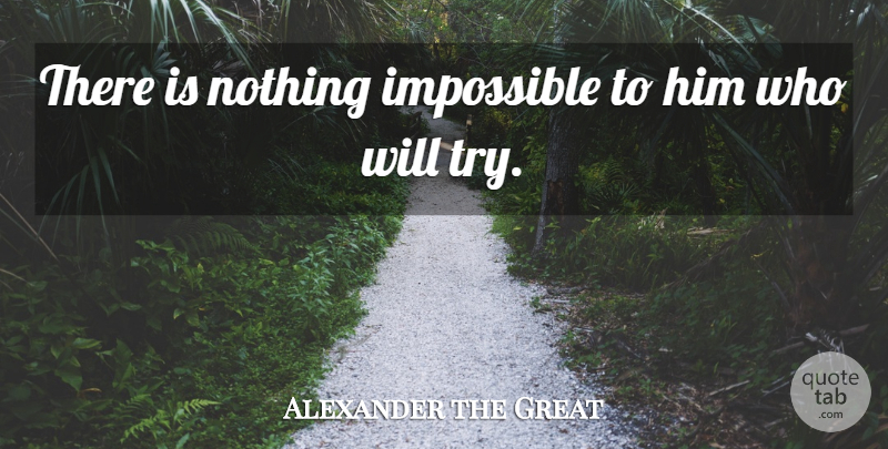 Alexander the Great Quote About Inspirational, Motivational, Uplifting: There Is Nothing Impossible To...