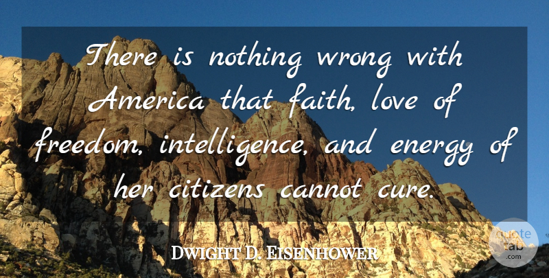 Dwight D. Eisenhower Quote About Love, America, Citizens: There Is Nothing Wrong With...
