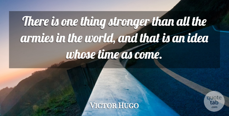 Victor Hugo Quote About Strength, Time, Peace: There Is One Thing Stronger...