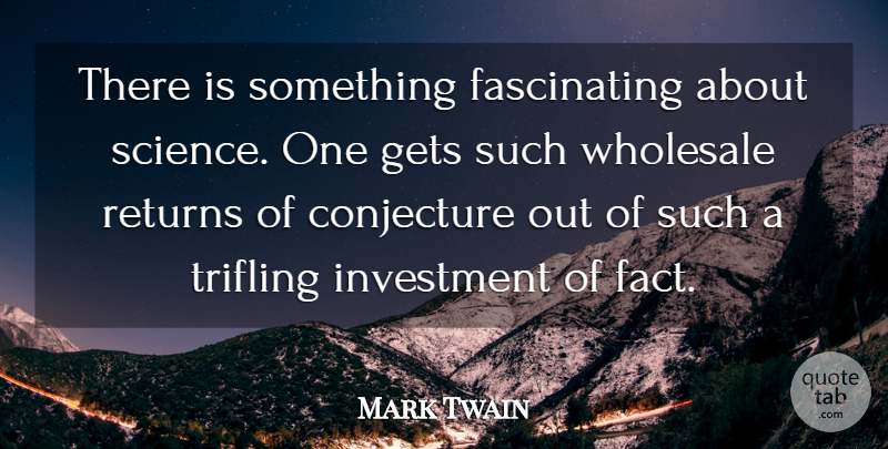 Mark Twain Quote About Math, Science, Return: There Is Something Fascinating About...