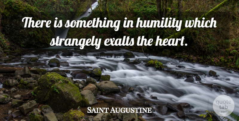 Saint Augustine Quote About Humble, Humility, Heart: There Is Something In Humility...