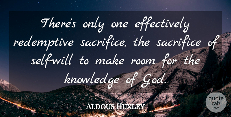 Aldous Huxley Quote About God, Sacrifice, Self: Theres Only One Effectively Redemptive...