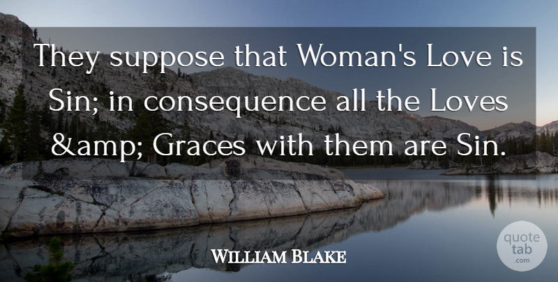 William Blake Quote About Consequences, Love, Loves, Suppose: They Suppose That Womans Love...