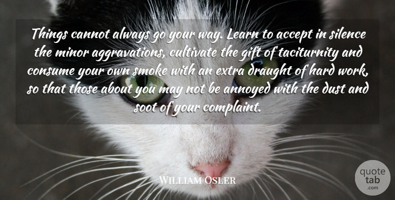 William Osler Quote About Hard Work, Dust, Aggravation: Things Cannot Always Go Your...