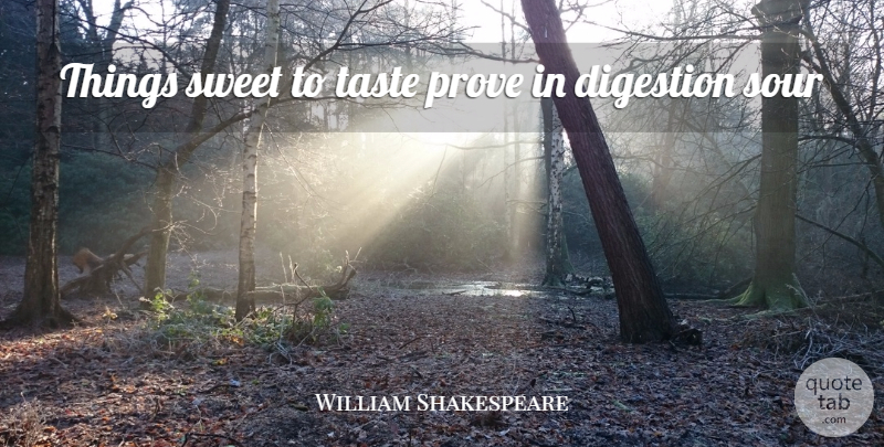 William Shakespeare Quote About Sweet, Food, Digestion: Things Sweet To Taste Prove...