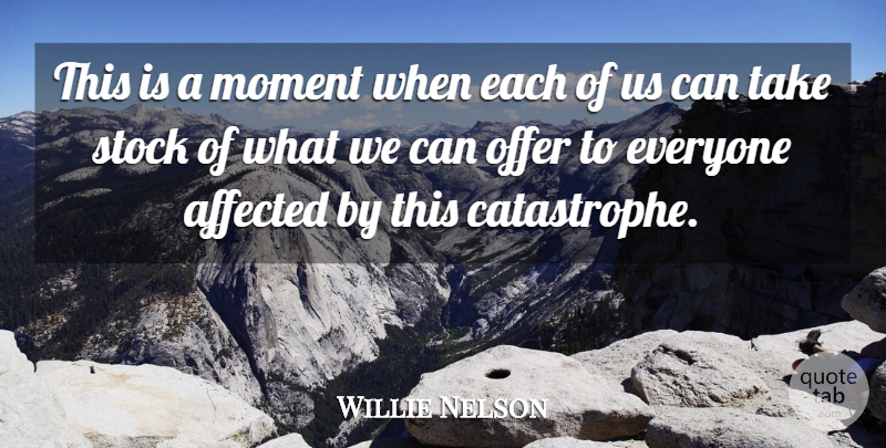 Willie Nelson Quote About Affected, Moment, Offer, Stock: This Is A Moment When...