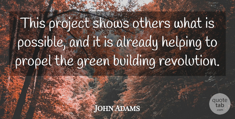 John Adams Quote About Building, Green, Helping, Others, Project: This Project Shows Others What...