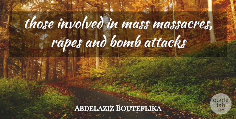 Abdelaziz Bouteflika Quote About Attacks, Bomb, Involved, Mass: Those Involved In Mass Massacres...