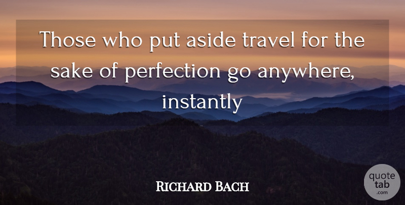 Richard Bach Quote About Aside, Instantly, Perfection, Sake, Travel: Those Who Put Aside Travel...