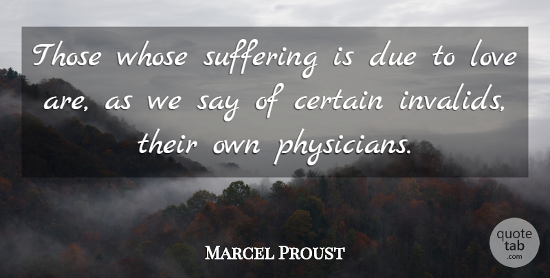 Marcel Proust Quote About Suffering, Physicians, Certain: Those Whose Suffering Is Due...