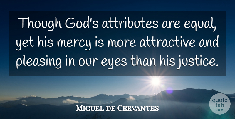 Miguel de Cervantes Quote About Attractive, Attributes, Eyes, Mercy, Pleasing: Though Gods Attributes Are Equal...