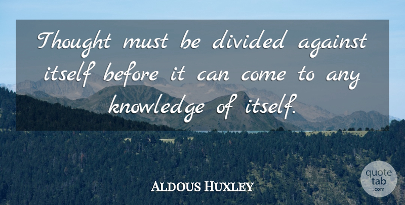Aldous Huxley Quote About Ideas, Literature, Huxley: Thought Must Be Divided Against...